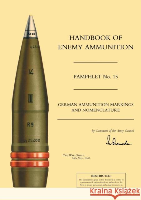 Handbook of Enemy Ammunition: No. 15: German Ammunition Markings and Nomenclature War Office 9781843424031