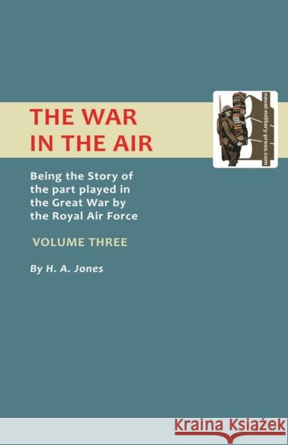 War in the Air. Being the Story of the Part Played in the Great War by the Royal Air Force. Volume Three. Jones H 9781843424147 Naval & Military Press