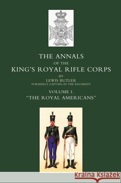 Annals of the Kings Royal Rifle Corps: v. 1: Royal Americans 1755-1802 Lewis Butler 9781843424451 Naval & Military Press Ltd