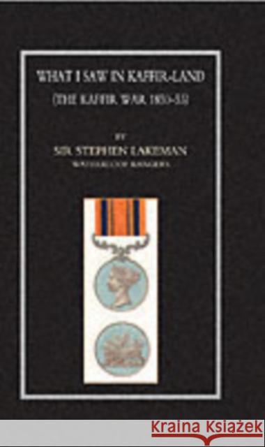 What I Saw in Kaffir-land: (Kaffir War 1850-53) Sir Stephen Lakeman 9781843424499 Naval & Military Press Ltd