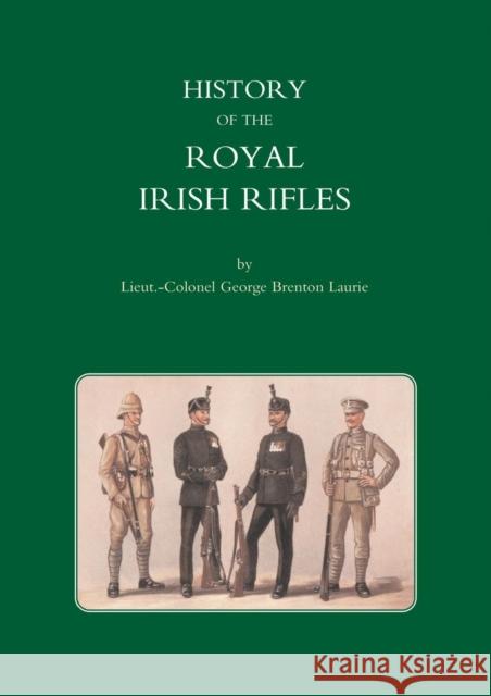 History of the Royal Irish Rifles Lieut Col George Brenton Laurie 9781843424826