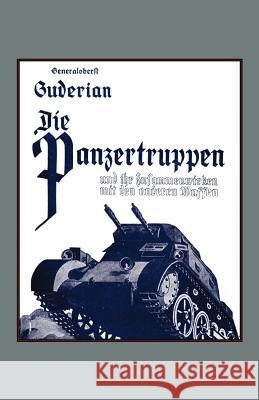 DIE PANZERTRUPPEN und ihr zusammenwirken mit den anderen Waffen(Armoured units and their co-operation with other weapons) Colonel-General Heinz Guderian 9781843425090 NAVAL & MILITARY PRESS LTD