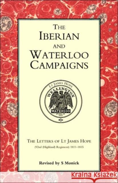 Iberian and Waterloo Campaigns: The Letters of Lt.James Hope (92nd (Highland) Regiment) 1811-1815 James Hope, S. Monick 9781843425175