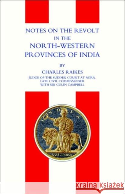 Notes on the Revolt in the North-western Provinces of India (Indian Mutiny 1857) Charles Raikes 9781843425465