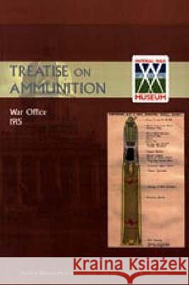 Treatise on Ammunition 1915 War Office 9781843425601