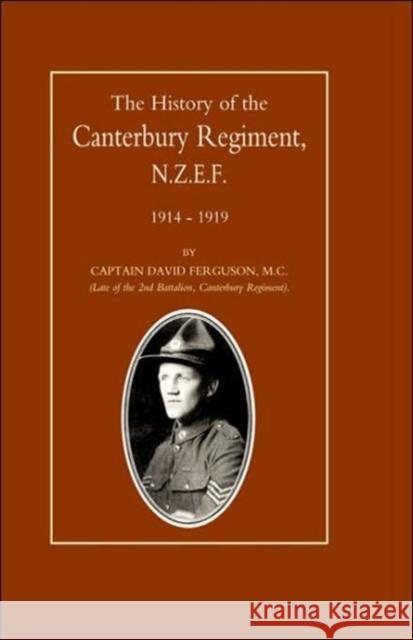 History of the Canterbury Regiment. N.Z.E.F. 1914-1919 Captain David Ferguson, Capt David Ferguson 9781843425717 Naval & Military Press Ltd