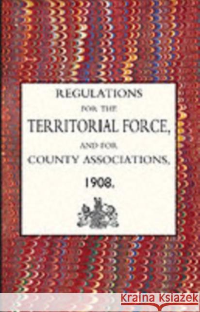 Regulations for the Territorial Force and the County Associations 1908 Army Council The Army Council, The Army Council 9781843425748