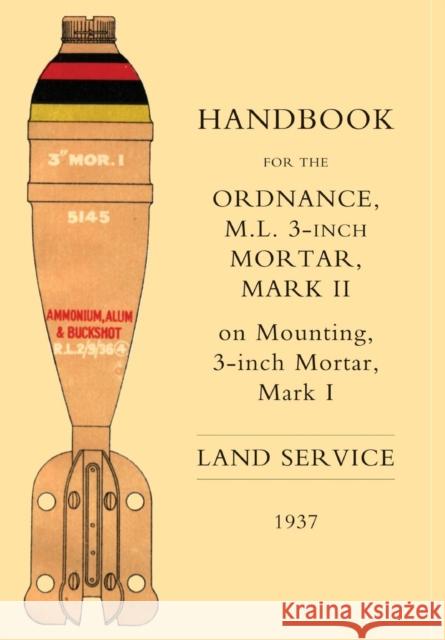 Handbook for the 3-inch Mortar 1937 The War Office 9781843425762 Naval & Military Press Ltd