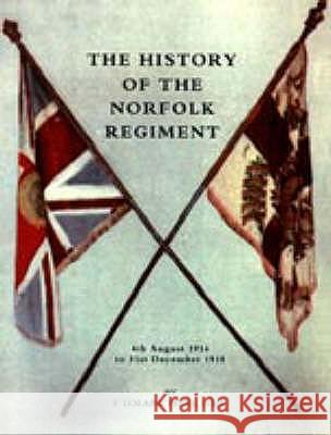 HISTORY OF THE NORFOLK REGIMENT4th August 1914 to 31st December 1918 Loraine Petre, F. 9781843426011