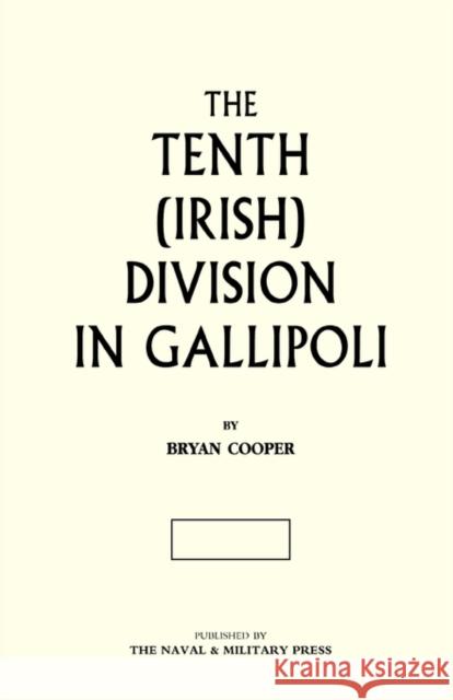 The Tenth (Irish) Division in Gallipoli Bryan Cooper 9781843426400 Naval & Military Press Ltd