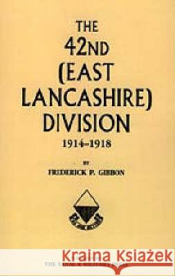 42nd (East Lancashire) Division1914 - 1918 P. Gibbon, Frederick 9781843426424 NAVAL & MILITARY PRESS LTD