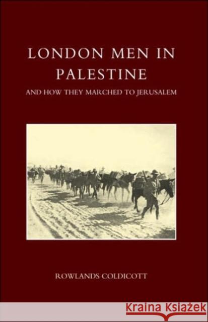 London Men in Palestine and How They Marched to Jerusalem Rowlands Coldicott 9781843426493 Naval & Military Press Ltd