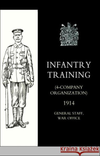 Infantry Training (4 - Company Organization) 1914 General Staff  War Office 10th August 1914 9781843427056