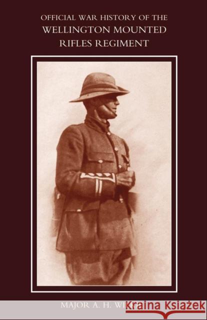 War History of the Wellington Mounted Rifles Regiment 1914-1919 A. H. Wilkie Ma 9781843427964 Naval & Military Press