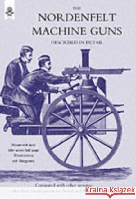 Nordenfeldt Machine Guns Described in Detail Thorsten Nordenfelt 9781843428435