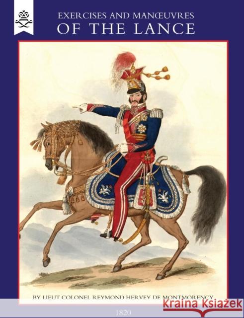 Exercise and Manoeuvres of the Lance (1820) R.H.De Montmorency 9781843428503 Naval & Military Press Ltd