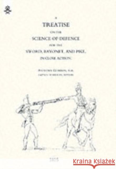 Treatise on the Science of Defence for Sword, Bayonet and Pike in Close Action (1805) Anthony Gordon 9781843428510