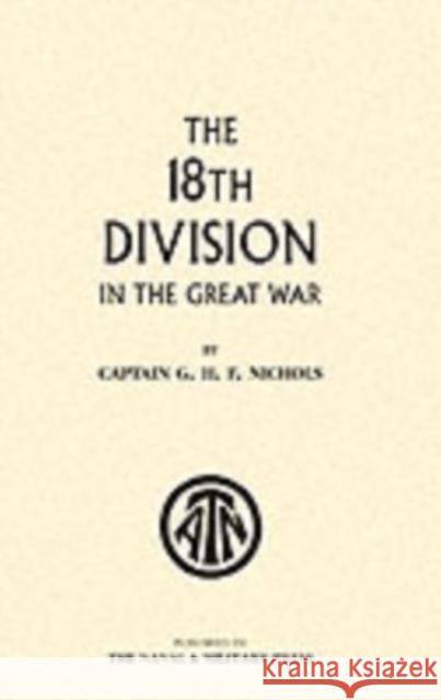 The 18th Division in the Great War: 2004 G. H. F. Nichols 9781843428664 Naval & Military Press Ltd