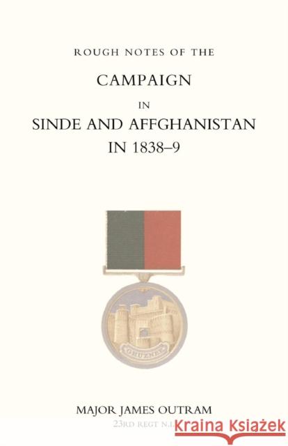 Rough Notes of the Campaign in Sinde and Afghanistan in 1838-9 (Ghuznee Campaign 1839) James Outram 9781843429227 NAVAL & MILITARY PRESS LTD