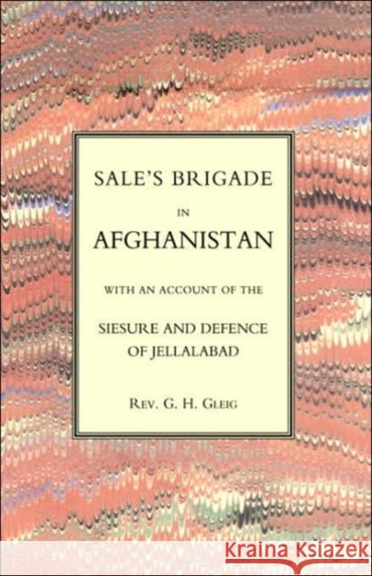 Sales Brigade in Afghanistan with an Account of the Seisure and Defence of Jellalabad (Afghanistan 1841-2): 2004 G. R. Gleig 9781843429234 Naval & Military Press Ltd