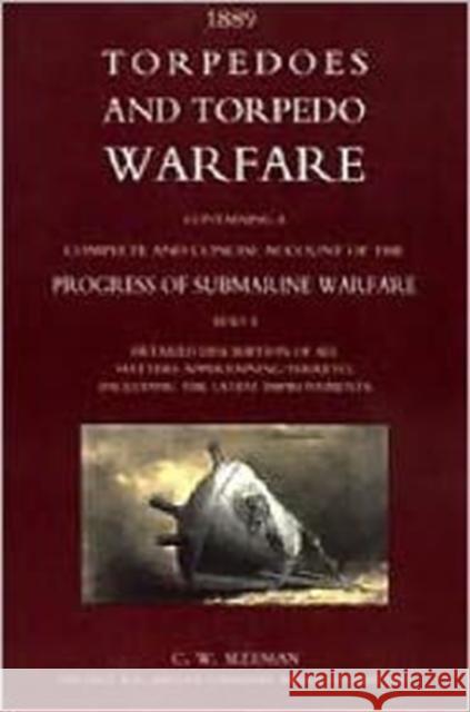 Torpedoes and Torpedo Warfare: Containing a Complete Account of the Progress of Submarine Warfare (1889): 2004 C. Sleeman 9781843429470