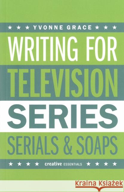 Writing for Television: Series, Serials and Soaps Yvonne Grace 9781843443377 TURNAROUND PUBLISHER SERVICES