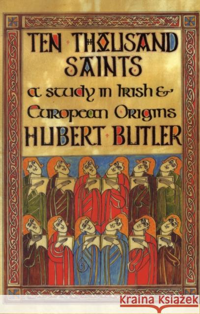 Ten Thousand Saints: A Study in Irish and European Origins Hubert Butler 9781843511489