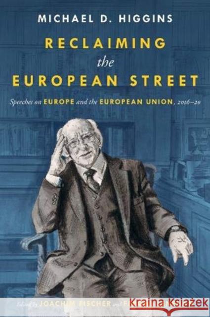 Reclaiming the European Street: Speeches on Europe and the European Union, 2016-20 Michael D. Higgins 9781843517948