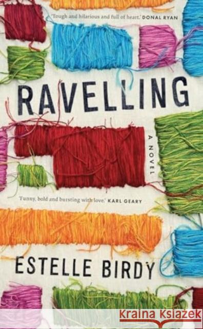Ravelling: ‘A glorious novel, tough and hilarious and full of heart’ Estelle Birdy 9781843518648 Lilliput Press