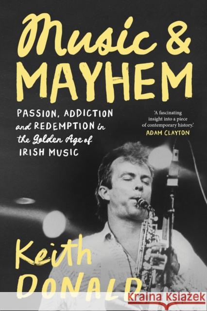 Music and Mayhem: One Man's Journey Through the Golden Era of Irish Music Keith Donald 9781843519188 The Lilliput Press Ltd