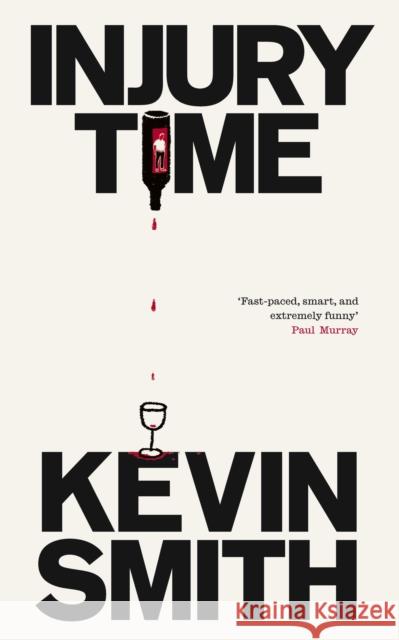 Injury Time: 'Fast-paced, smart, and extremely funny’ Paul Murray, author of The Bee Sting Kevin Smith 9781843519492