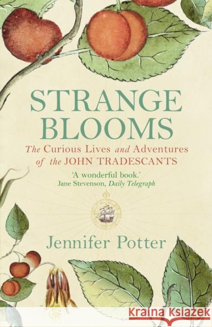 Strange Blooms: The Curious Lives and Adventures of the John Tradescants Jennifer Potter 9781843543350 0