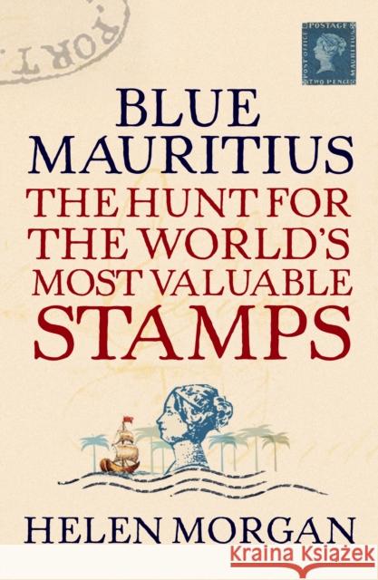 Blue Mauritius: The Hunt for the World's Most Valuable Stamps Morgan, Helen 9781843544364 0