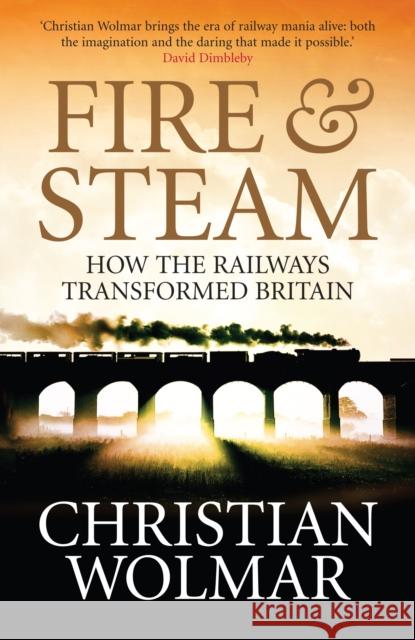 Fire and Steam: How the Railways Transformed Britain Christian Wolmar 9781843546306 Atlantic Books