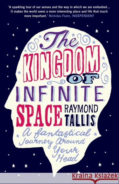 The Kingdom of Infinite Space: A Fantastical Journey around Your Head Raymond Tallis 9781843546702 Atlantic Books