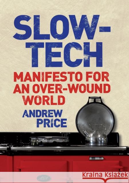 Slow-Tech : Manifesto for an Over-Wound World Andrew Price 9781843547266