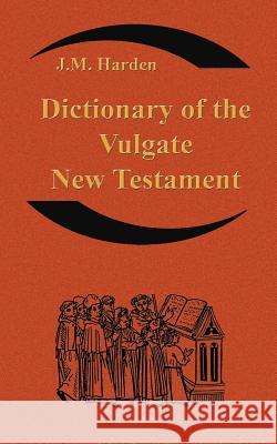 Dictionary of the Vulgate New Testament (Nouum Testamentum Latine ): A Dictionary of Ecclesiastical Latin Harden, Jm 9781843560173