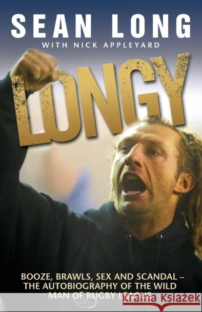 Longy: Booze, Brawls, Sex and Scandal - The Autobiography of the Wild Man of Rugby League Sean Long 9781843581888 John Blake Publishing Ltd
