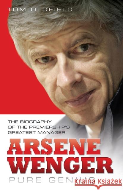 Arsene Wenger -  Pure Genius : The Biography of the Premiership's Greatest Manager Tom Oldifeld 9781843581895 0