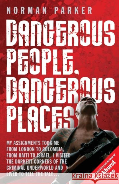 Dangerous People, Dangerous Places Norman Parker 9781843583127 John Blake Publishing Ltd