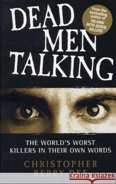 Dead Men Talking: The World's Worst Killers in Their Own Words Berry-Dee, Christopher 9781843583813 0