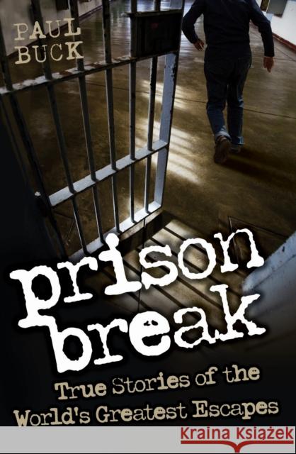 Prison Break: True Stories of the World's Greatest Escapes Buck, Paul 9781843589600