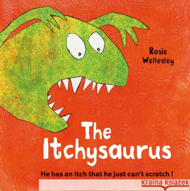 The Itchy-saurus: The dino with an itch that can't be scratched Rosie Wellesley 9781843653684