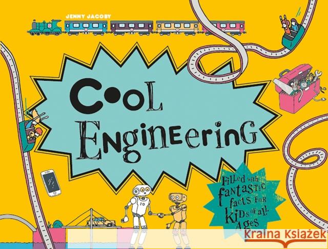 Cool Engineering: Filled with Fantastic Facts for Kids of All Ages Jenny Jacoby Jem Venn 9781843654728 HarperCollins Publishers