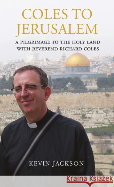 Coles to Jerusalem: A Pilgrimage to the Holy Land with Reverend Richard Coles Jackson, Kevin 9781843681434