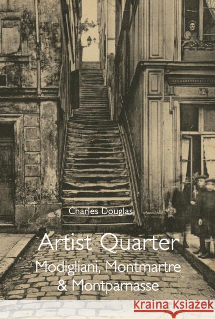 Artist Quarter: Modigliani, Montmartre & Montparnasse Charles Douglas 9781843681533 