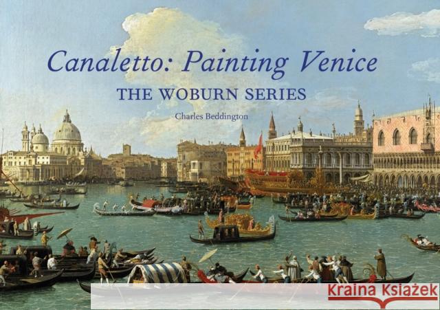 Canaletto: Painting Venice: The Woburn Series Charles Beddington 9781843682066 Pallas Athene Publishers