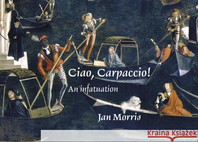 Ciao, Carpaccio!: An infatuation Jan Morris 9781843682288 Pallas Athene