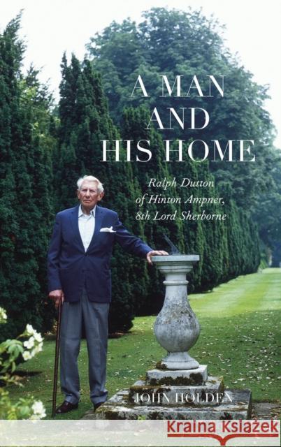 A Man and his Home: Ralph Dutton of Hinton Ampner, 8th Baron Sherborne John Holden 9781843682394 Pallas Athene Publishers