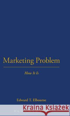 Marketing Problem: How It Is Elbourne                                 Edward T. Elbourne 9781843716327 Thoemmes Press